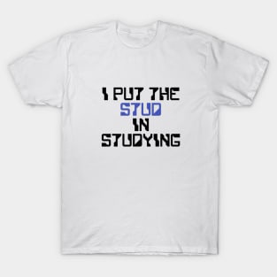 I put the Stud in the Studying T-Shirt